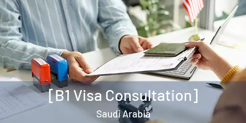  [B1 Visa Consultation] Saudi Arabia