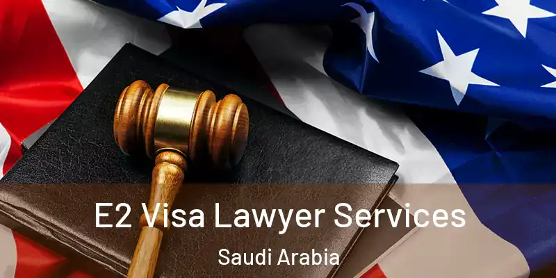  E2 Visa Lawyer Services Saudi Arabia