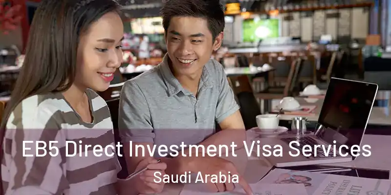  EB5 Direct Investment Visa Services Saudi Arabia