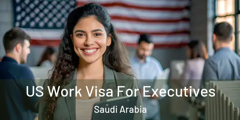  US Work Visa For Executives Saudi Arabia